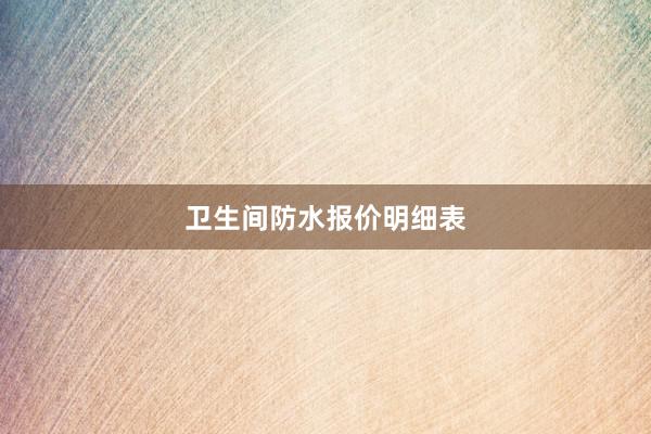 卫生间防水报价明细表