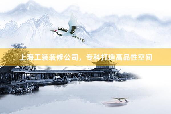 上海工装装修公司，专科打造高品性空间