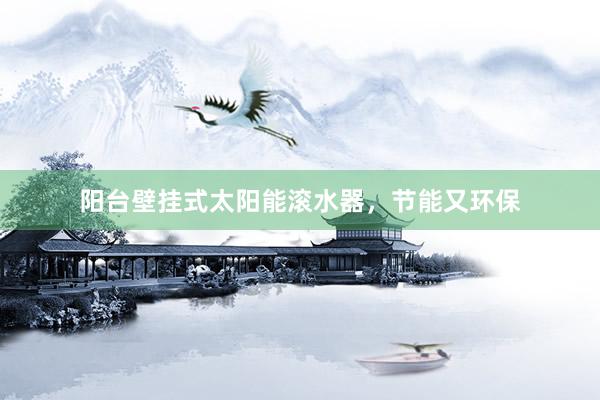 阳台壁挂式太阳能滚水器，节能又环保
